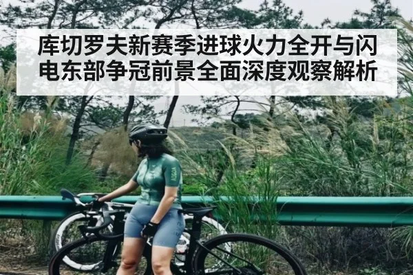 库切罗夫新赛季进球火力全开与闪电东部争冠前景全面深度观察解析